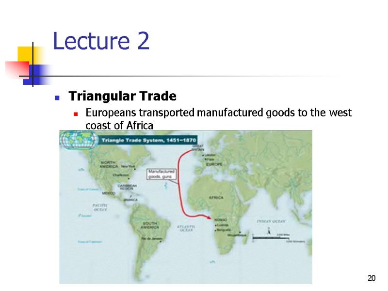 20 Lecture 2 Triangular Trade  Europeans transported manufactured goods to the west coast